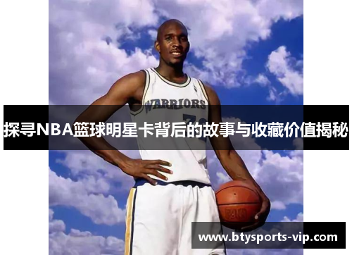 探寻NBA篮球明星卡背后的故事与收藏价值揭秘